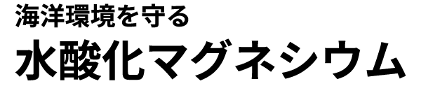 海洋環境を守る　水酸化マグネシウム